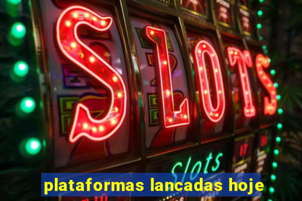 plataformas lancadas hoje